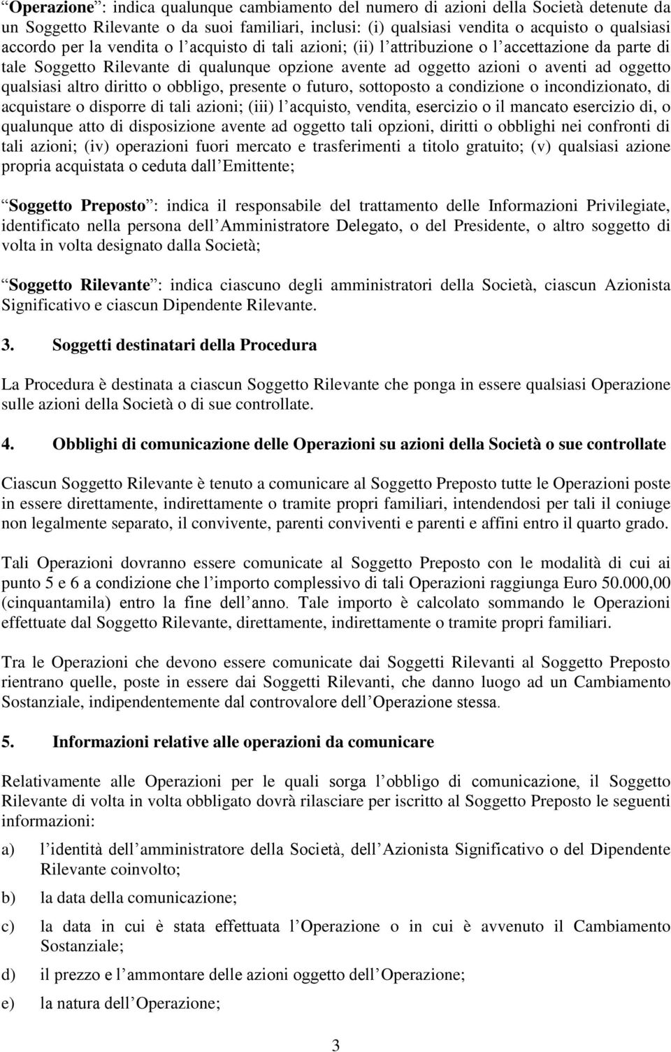 diritto o obbligo, presente o futuro, sottoposto a condizione o incondizionato, di acquistare o disporre di tali azioni; (iii) l acquisto, vendita, esercizio o il mancato esercizio di, o qualunque