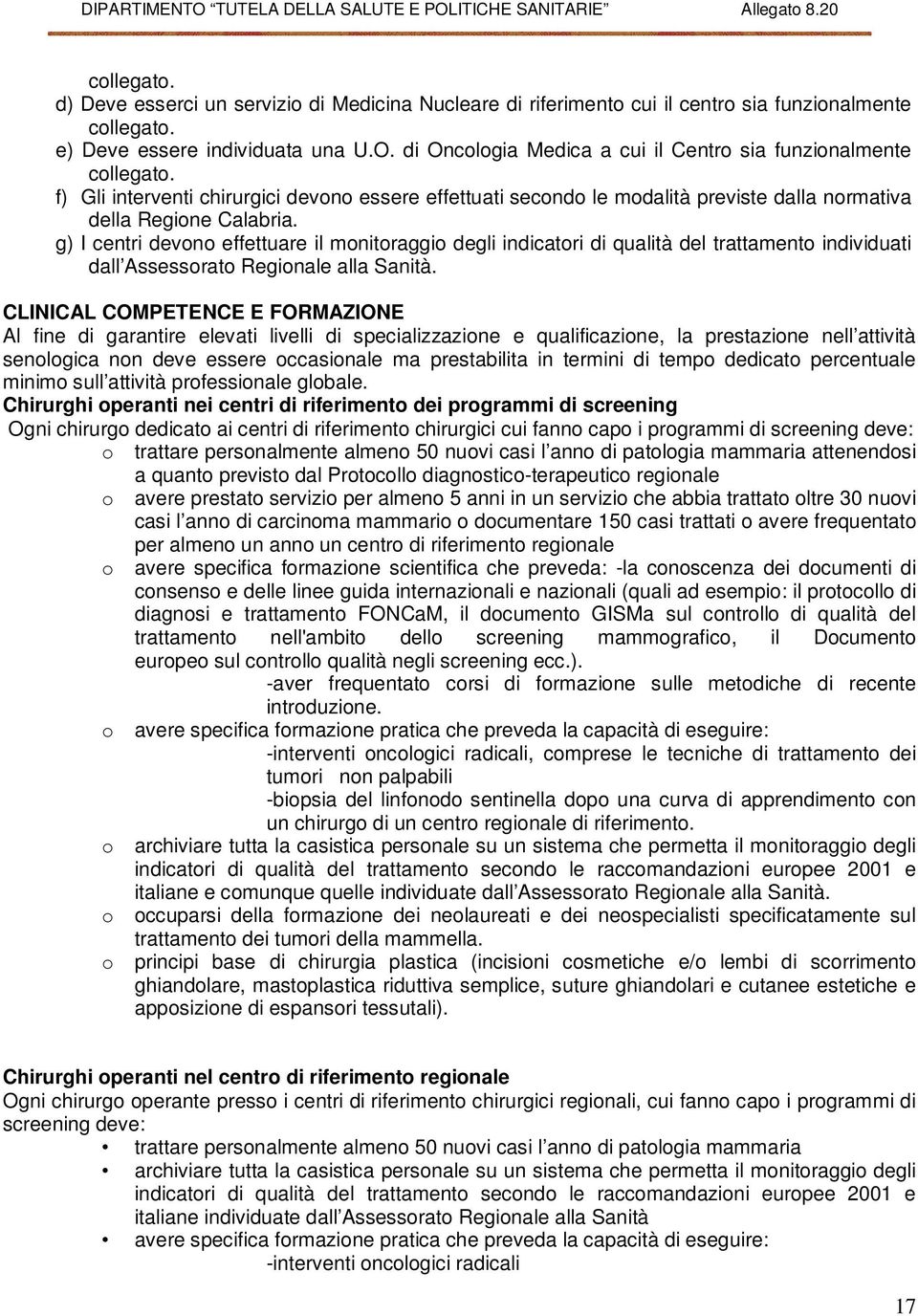 g) I centri devono effettuare il monitoraggio degli indicatori di qualità del trattamento individuati dall Assessorato Regionale alla Sanità.