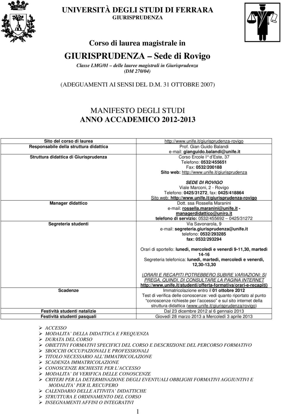 Gian Guido Balandi e-mail: gianguido.balandi@unife.it Struttura didattica di Giurisprudenza Corso Ercole I d Este, 37 Telefono: 0532/455651 Fax: 0532/200188 Sito web: http://www.unife.it/giurisprudenza SEDE DI ROVIGO Viale Marconi, 2 - Rovigo Telefono: 0425/31272, fax: 0425/418864 Sito web: http://www.