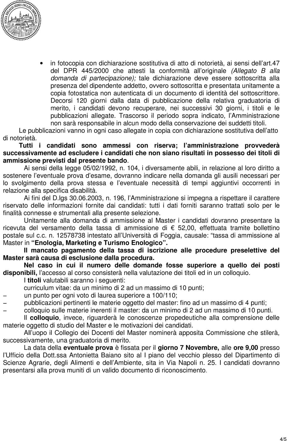 sottoscritta e presentata unitamente a copia fotostatica non autenticata di un documento di identità del sottoscrittore.