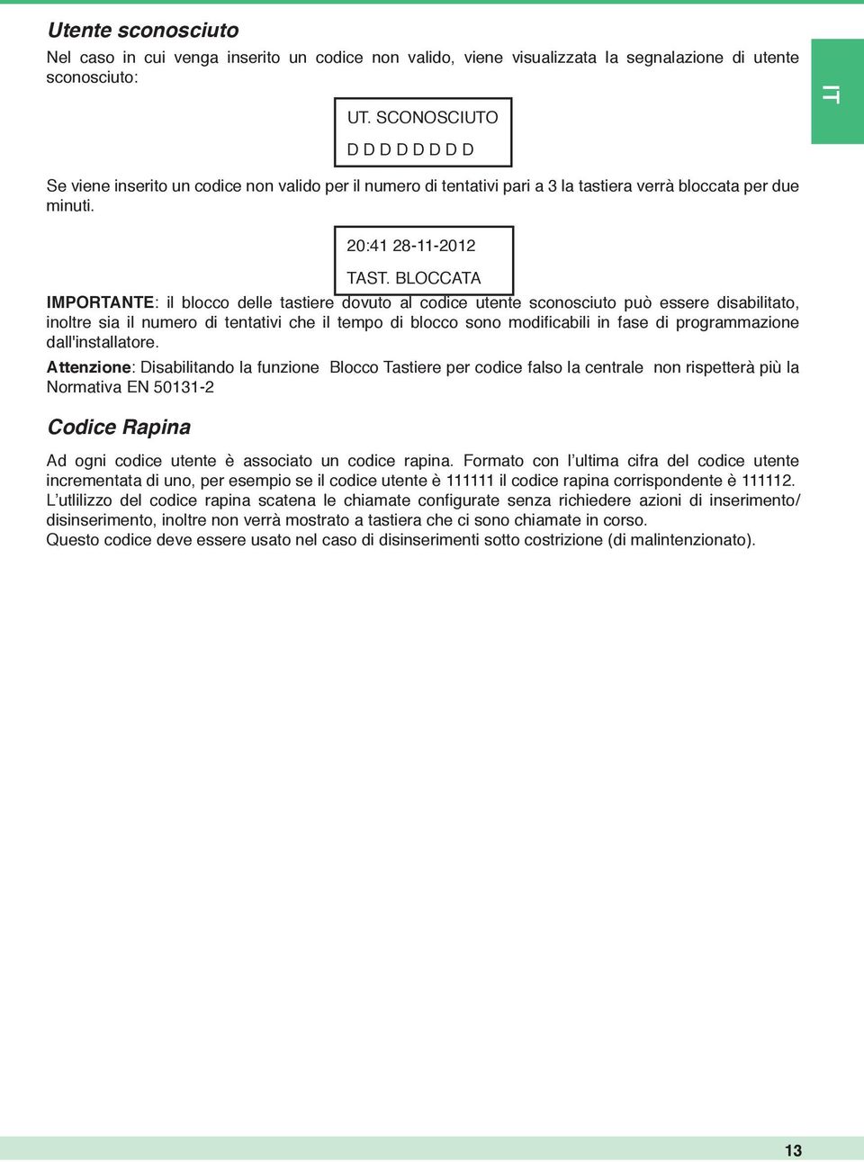 BLOCCATA IMPORTANTE: il blocco delle tastiere dovuto al codice utente sconosciuto può essere disabilitato, inoltre sia il numero di tentativi che il tempo di blocco sono modifi cabili in fase di