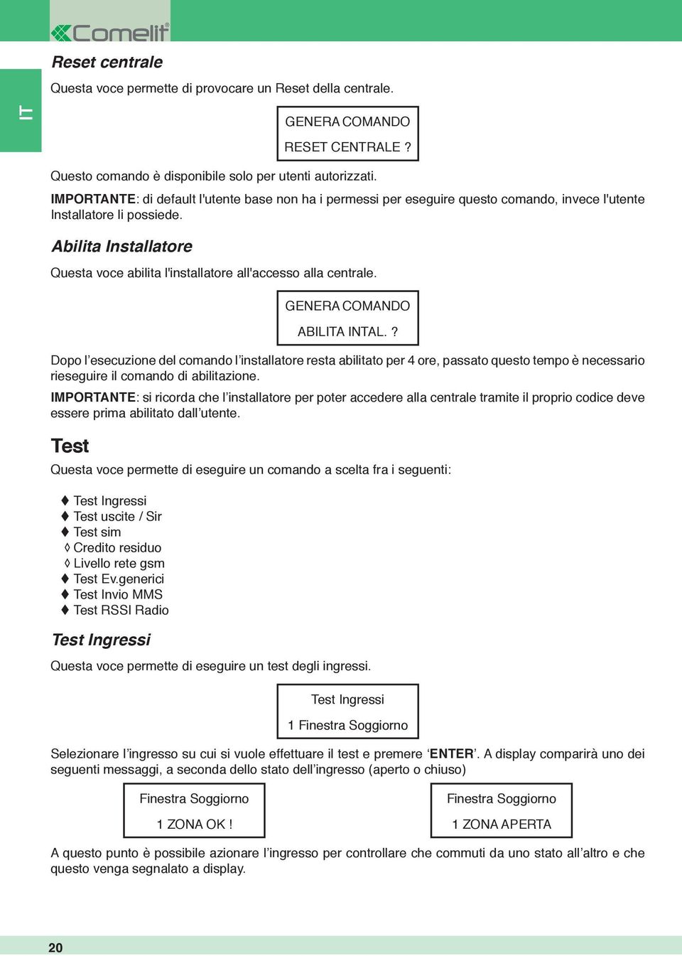 Abilita Installatore Questa voce abilita l'installatore all'accesso alla centrale. GENERA COMANDO ABILA INTAL.