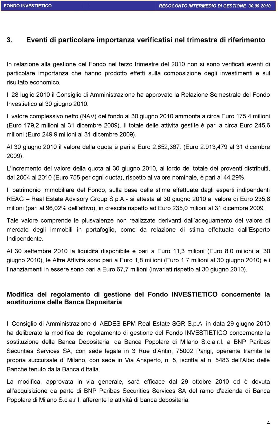 Il 28 luglio 2010 il Consiglio di Amministrazione ha approvato la Relazione Semestrale del Fondo Investietico al 30 giugno 2010.