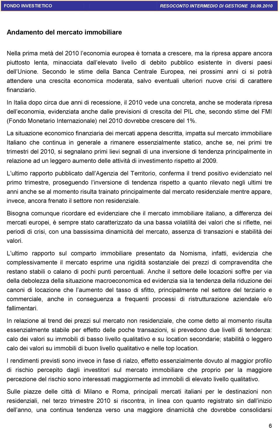 Secondo le stime della Banca Centrale Europea, nei prossimi anni ci si potrà attendere una crescita economica moderata, salvo eventuali ulteriori nuove crisi di carattere finanziario.