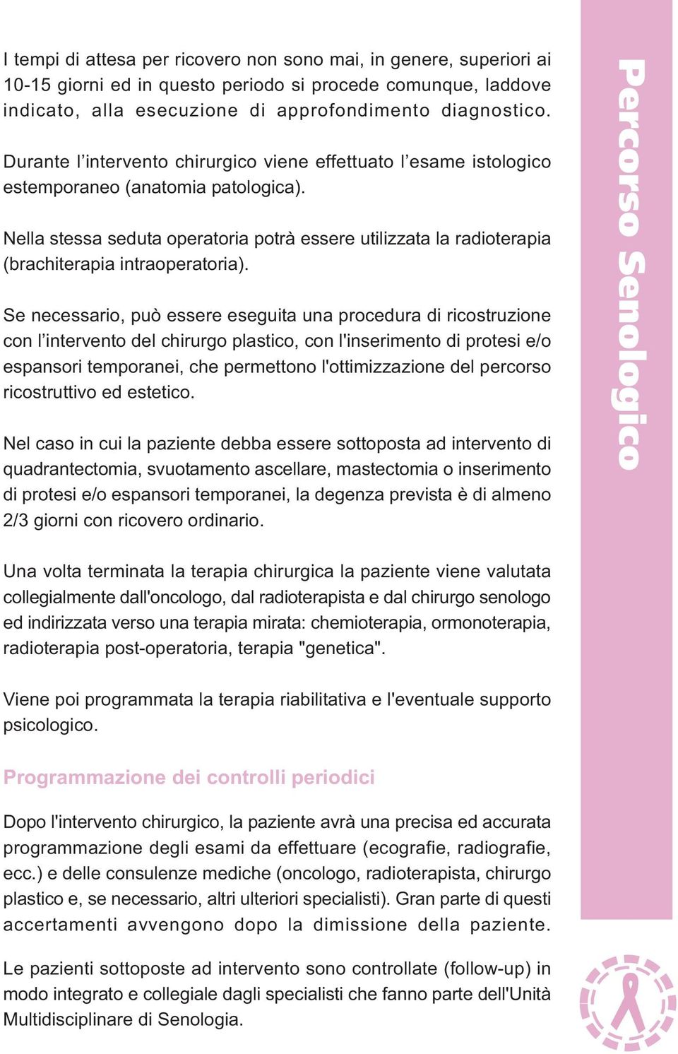 Nella stessa seduta operatoria potrà essere utilizzata la radioterapia (brachiterapia intraoperatoria).