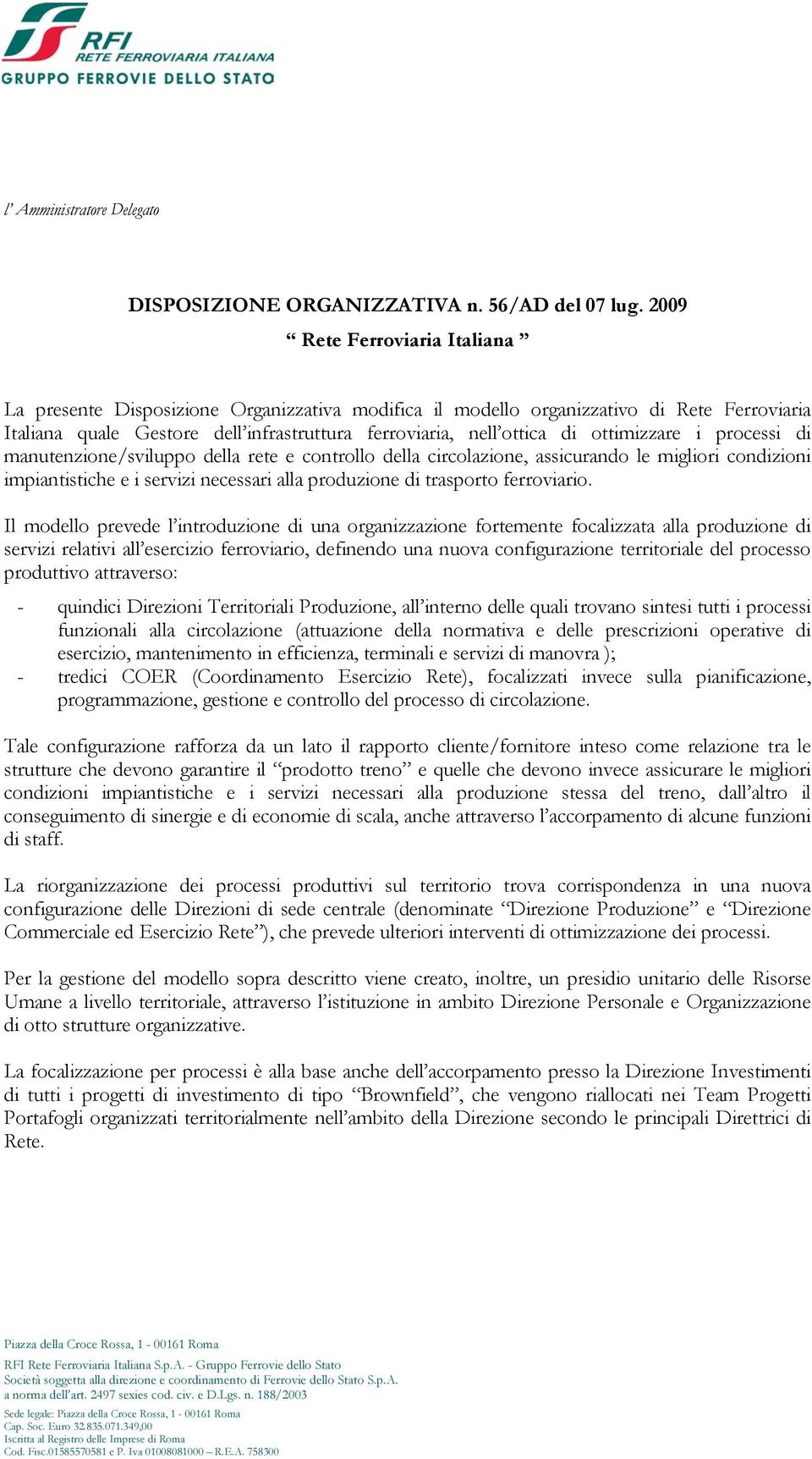 ottimizzare i processi di manutenzione/sviluppo della rete e controllo della circolazione, assicurando le migliori condizioni impiantistiche e i servizi necessari alla produzione di trasporto