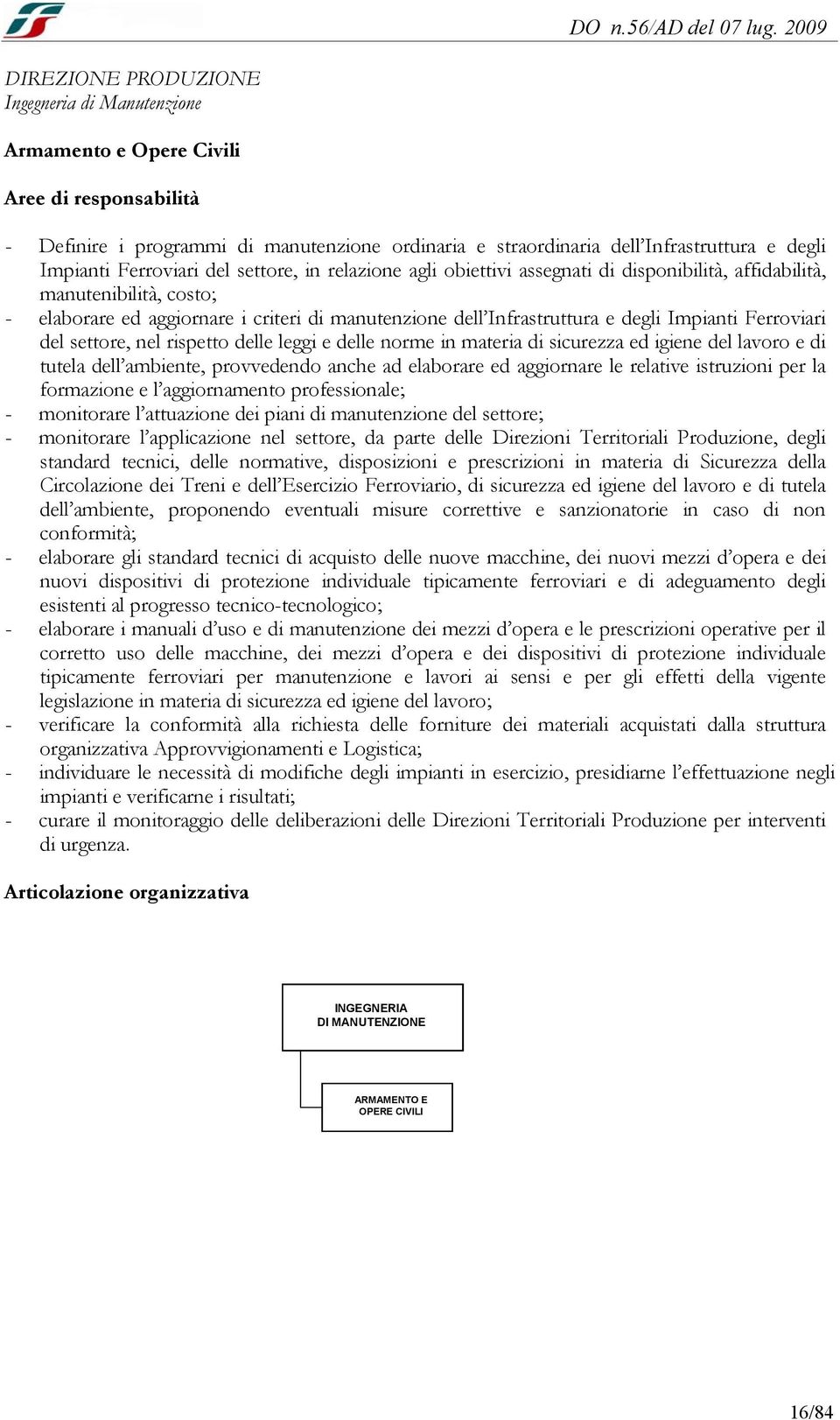 Impianti Ferroviari del settore, nel rispetto delle leggi e delle norme in materia di sicurezza ed igiene del lavoro e di tutela dell ambiente, provvedendo anche ad elaborare ed aggiornare le