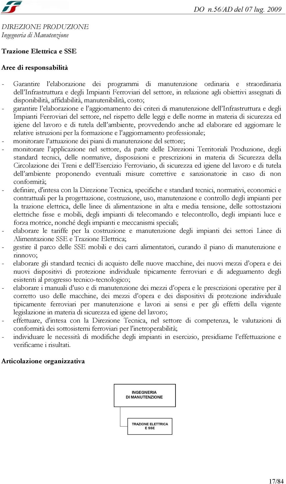 manutenzione dell Infrastruttura e degli Impianti Ferroviari del settore, nel rispetto delle leggi e delle norme in materia di sicurezza ed igiene del lavoro e di tutela dell ambiente, provvedendo