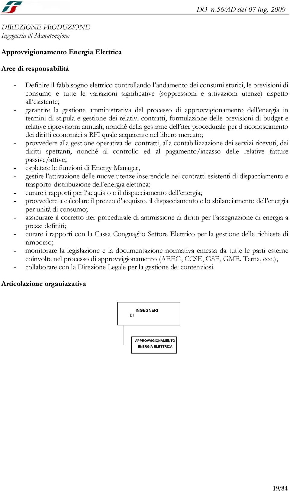 energia in termini di stipula e gestione dei relativi contratti, formulazione delle previsioni di budget e relative riprevisioni annuali, nonché della gestione dell iter procedurale per il