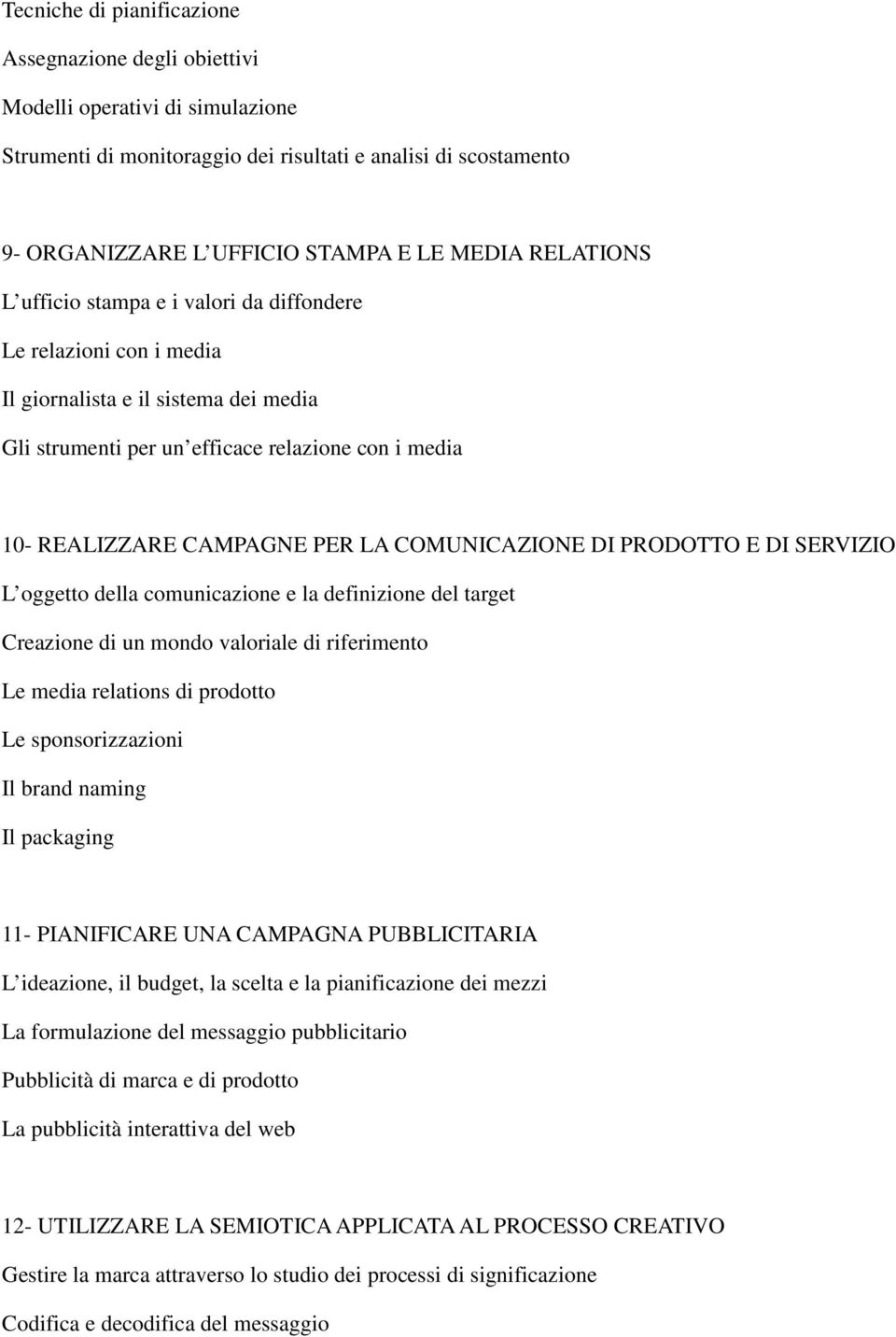 COMUNICAZIONE DI PRODOTTO E DI SERVIZIO L oggetto della comunicazione e la definizione del target Creazione di un mondo valoriale di riferimento Le media relations di prodotto Le sponsorizzazioni Il