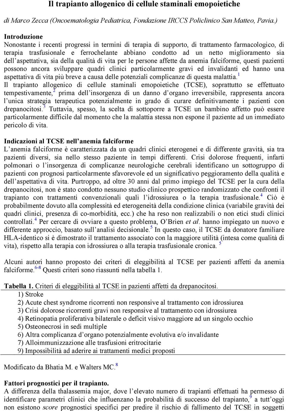 dell aspettativa, sia della qualità di vita per le persone affette da anemia falciforme, questi pazienti possono ancora sviluppare quadri clinici particolarmente gravi ed invalidanti ed hanno una