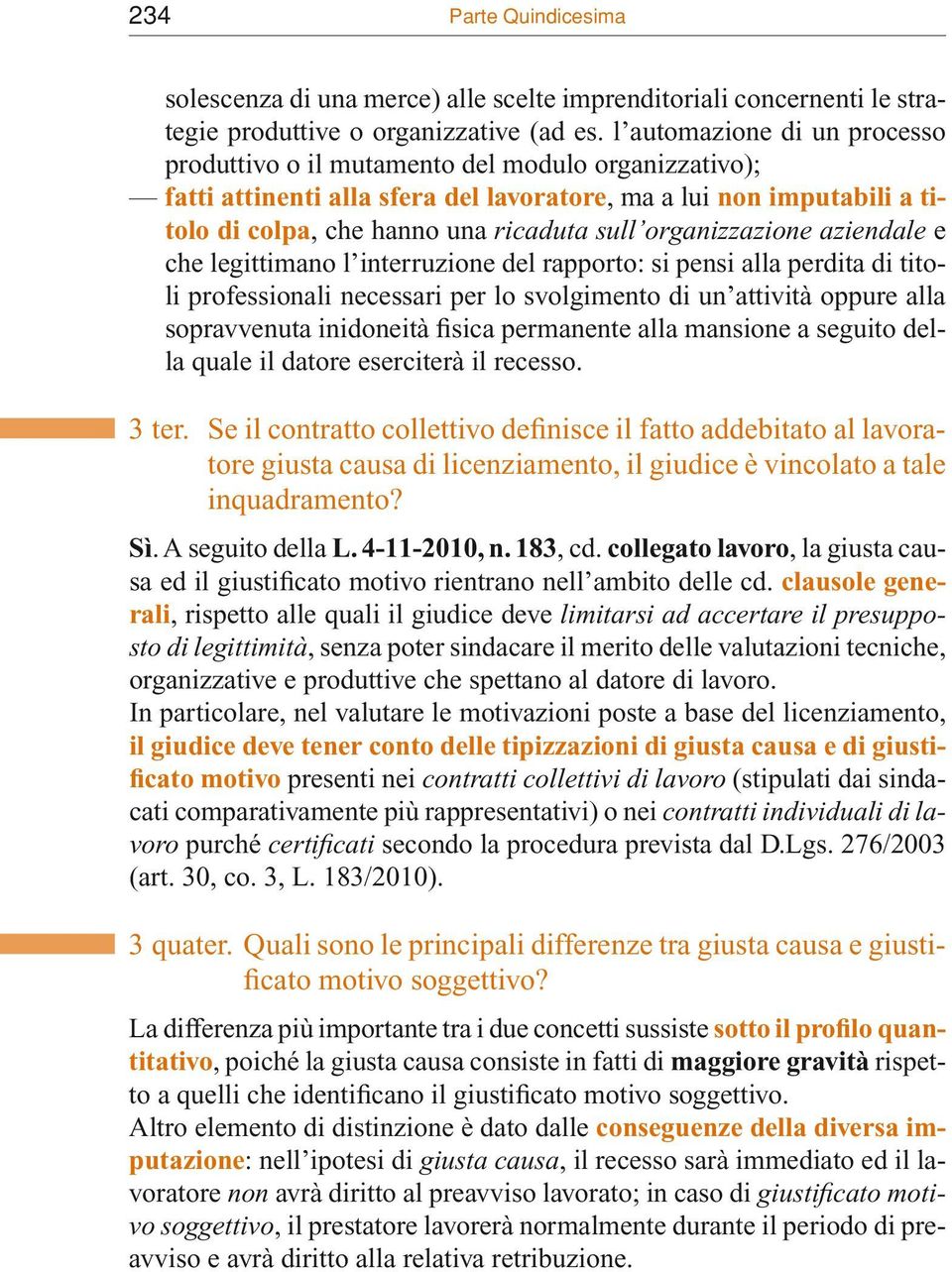 organizzazione aziendale e che legittimano l interruzione del rapporto: si pensi alla perdita di titoli professionali necessari per lo svolgimento di un attività oppure alla sopravvenuta inidoneità