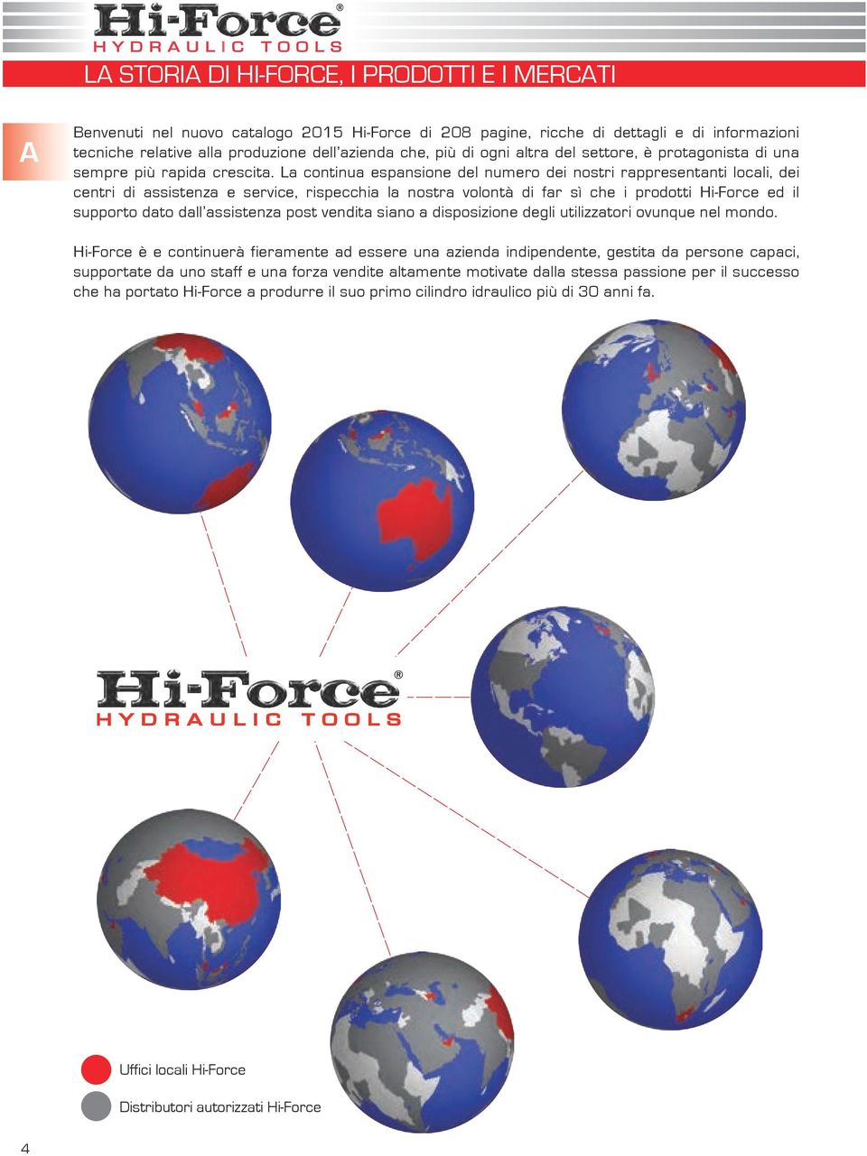 La continua espansione del numero dei nostri rappresentanti locali, dei centri di assistenza e service, rispecchia la nostra volontà di far sì che i prodotti HiForce ed il supporto dato dall