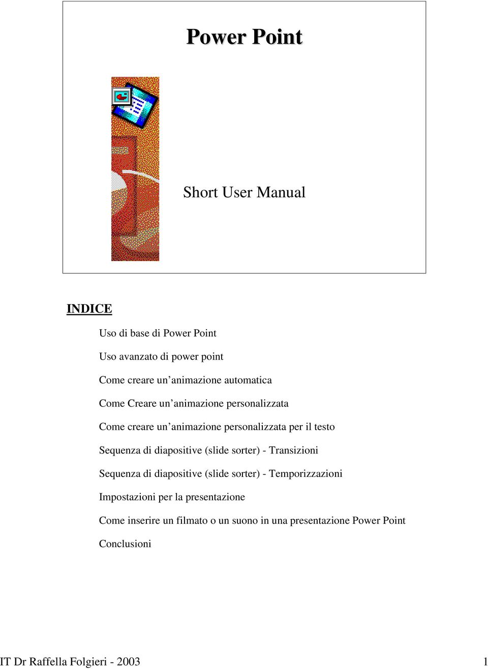 diapositive (slide sorter) - Transizioni Sequenza di diapositive (slide sorter) - Temporizzazioni Impostazioni per la