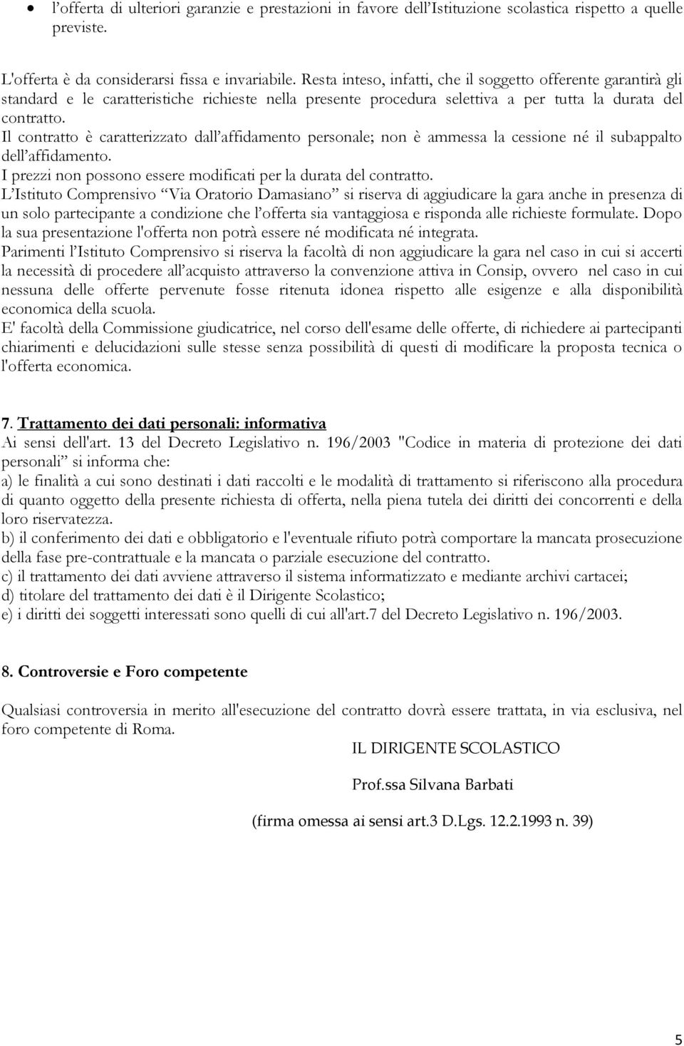 Il contratto è caratterizzato dall affidamento personale; non è ammessa la cessione né il subappalto dell affidamento. I prezzi non possono essere modificati per la durata del contratto.