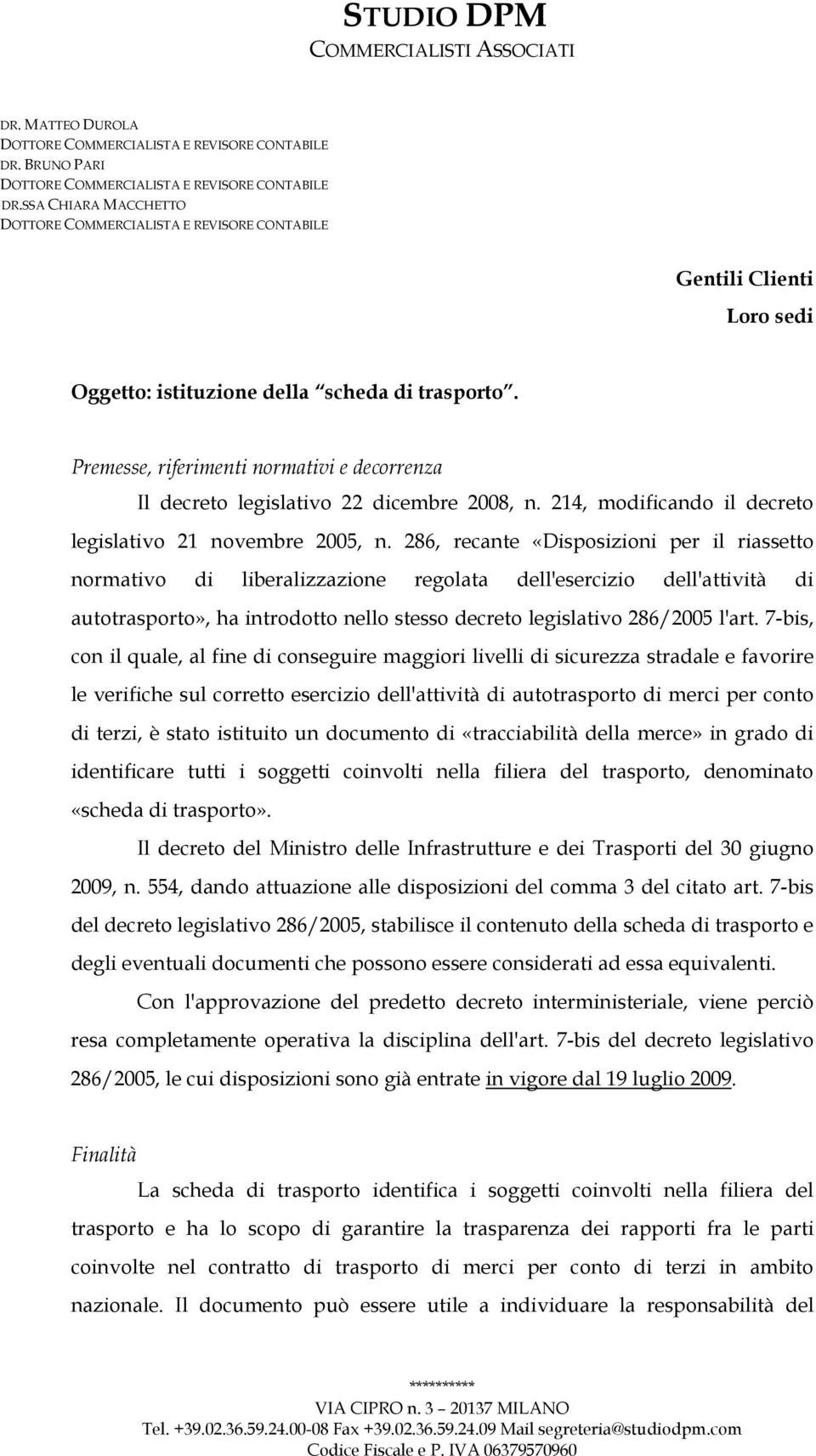 286, recante «Disposizioni per il riassetto normativo di liberalizzazione regolata dell'esercizio dell'attività di autotrasporto», ha introdotto nello stesso decreto legislativo 286/2005 l'art.