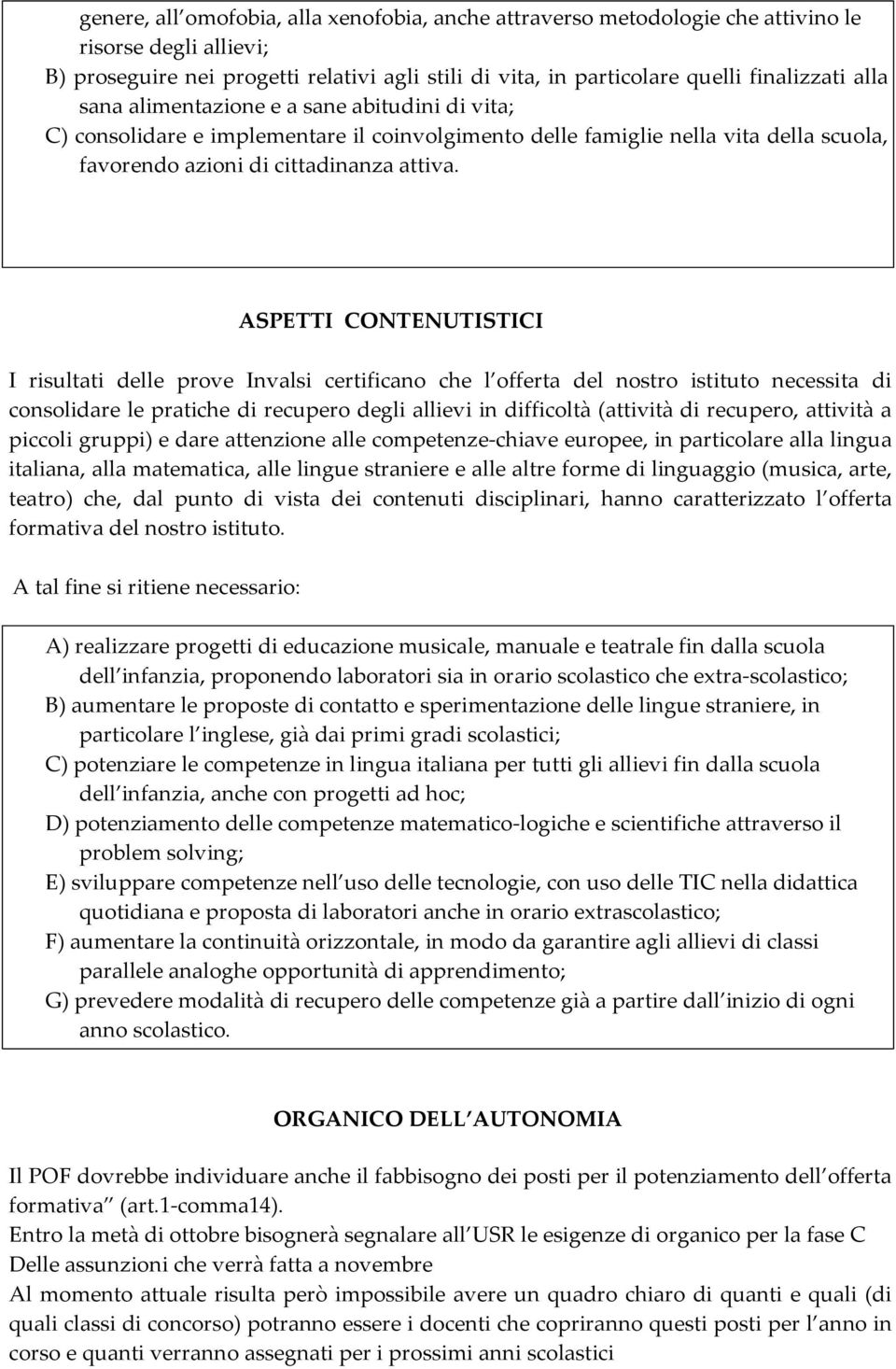 ASPETTI CONTENUTISTICI I risultati delle prove Invalsi certificano che l offerta del nostro istituto necessita di consolidare le pratiche di recupero degli allievi in difficoltà (attività di