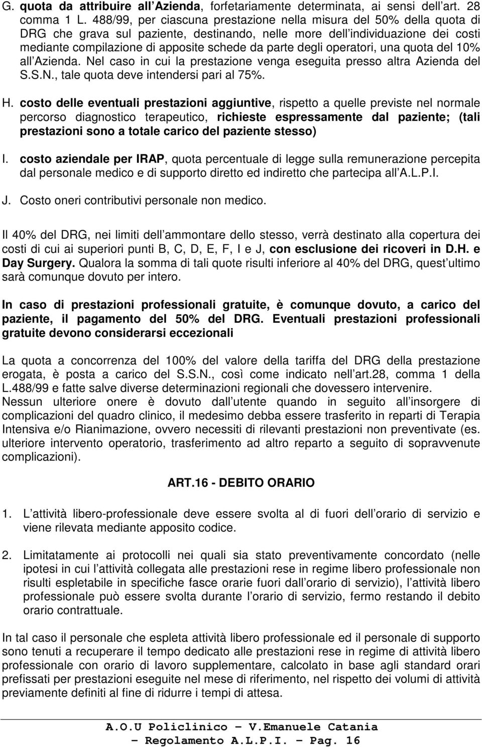 degli operatori, una quota del 10% all Azienda. Nel caso in cui la prestazione venga eseguita presso altra Azienda del S.S.N., tale quota deve intendersi pari al 75%. H.