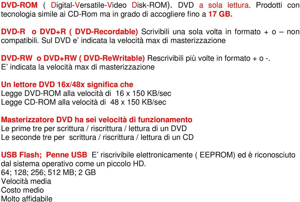 Sul DVD e indicata la velocità max di masterizzazione DVD-RW o DVD+RW ( DVD-ReWritable) Rescrivibili più volte in formato + o -.