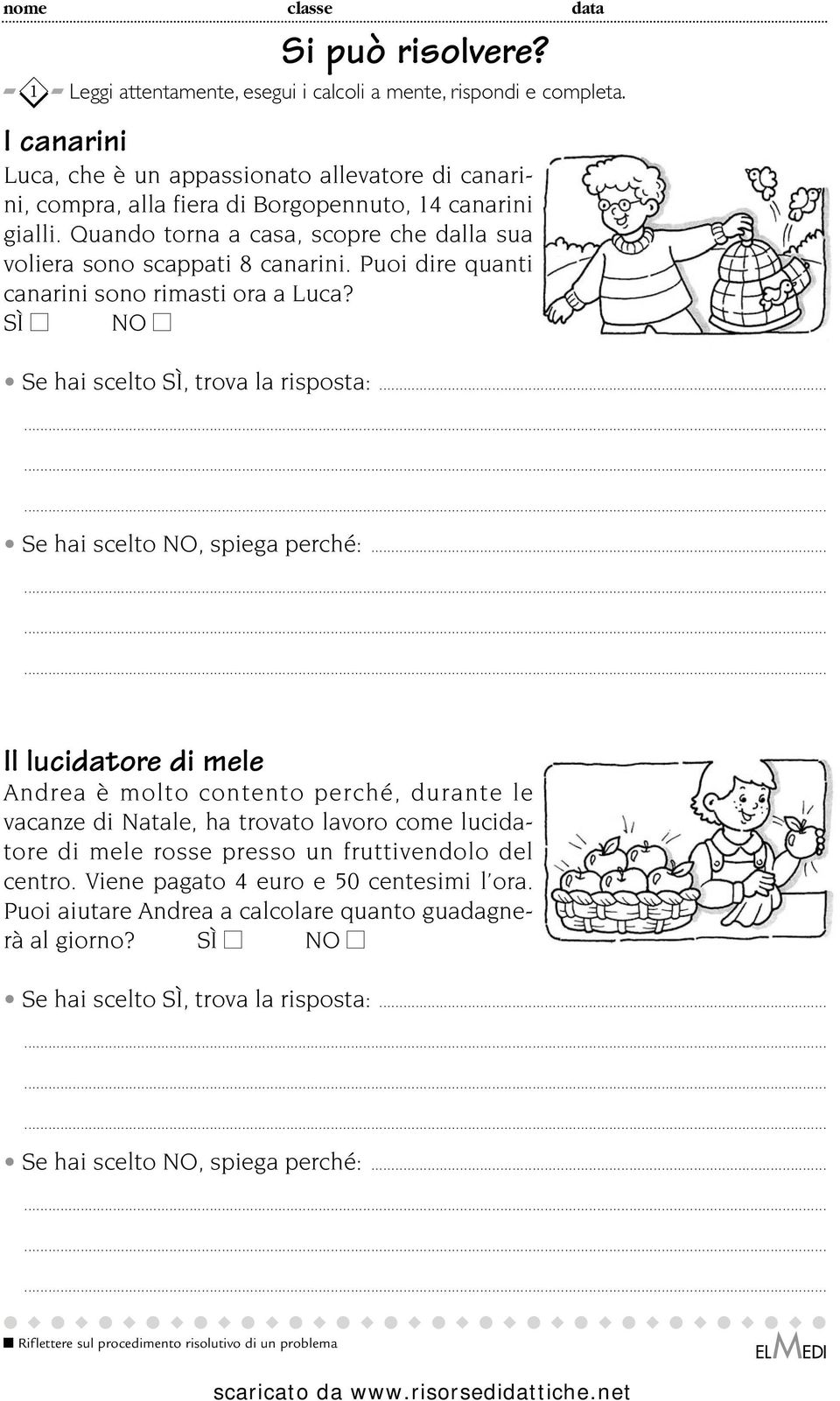 Quando torna a casa, scopre che dalla sua voliera sono scappati 8 canarini. Puoi dire quanti canarini sono rimasti ora a Luca? SÌ NO Se hai scelto NO, spiega perché:.