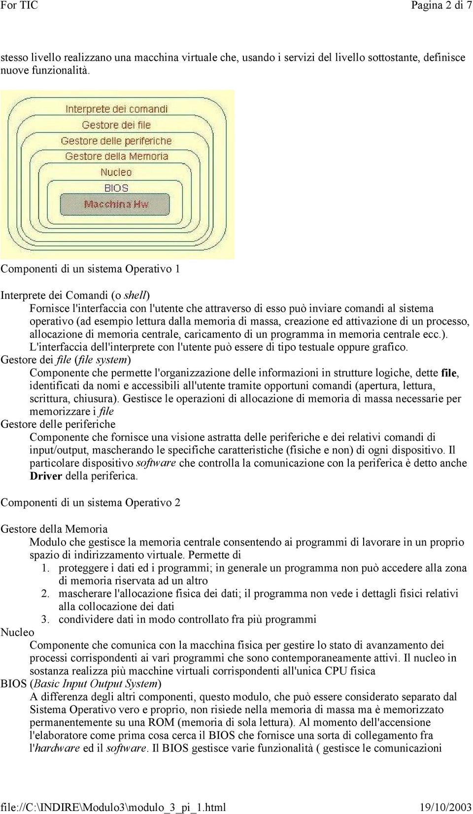 memoria di massa, creazione ed attivazione di un processo, allocazione di memoria centrale, caricamento di un programma in memoria centrale ecc.).