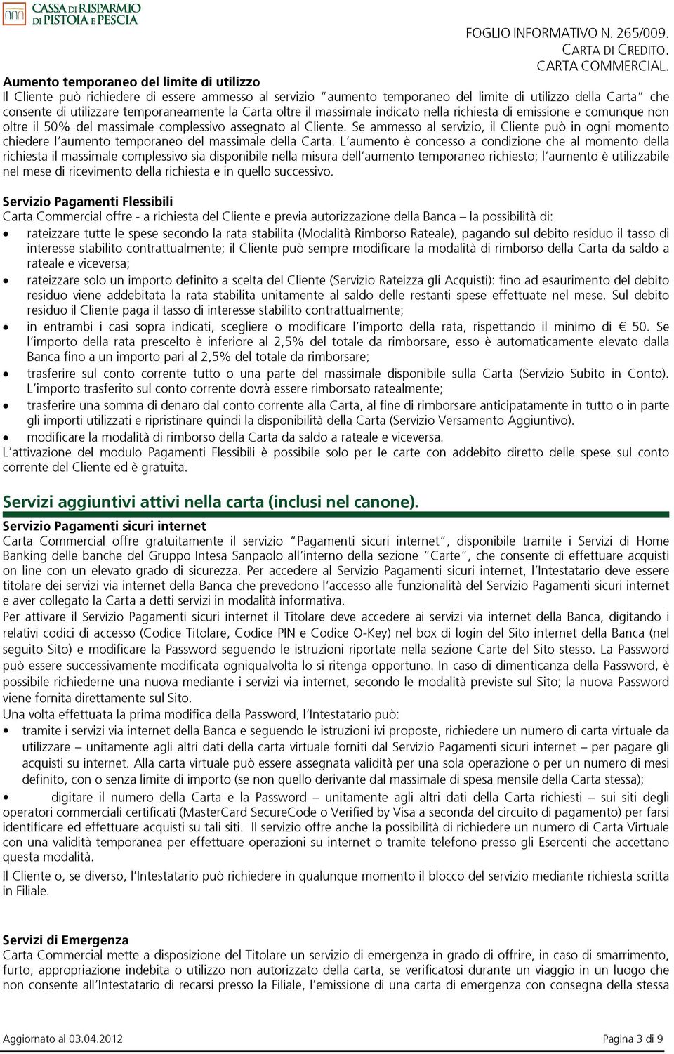 Se ammesso al servizio, il Cliente può in ogni momento chiedere l aumento temporaneo del massimale della Carta.