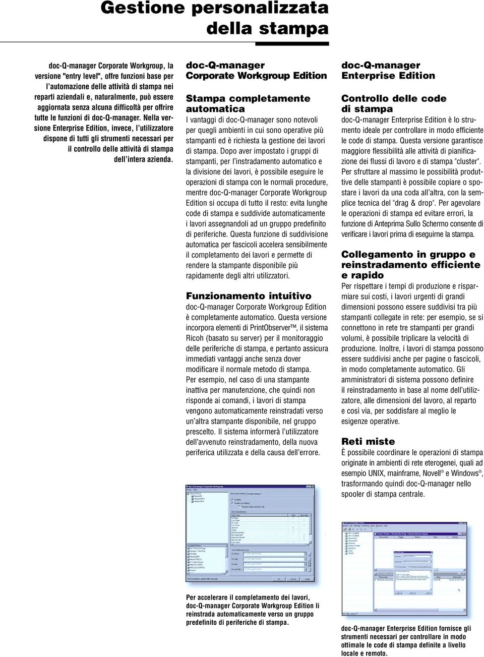 Nella versione Enterprise Edition, invece, l utilizzatore dispone di tutti gli strumenti necessari per il controllo delle attività di stampa dell intera azienda.