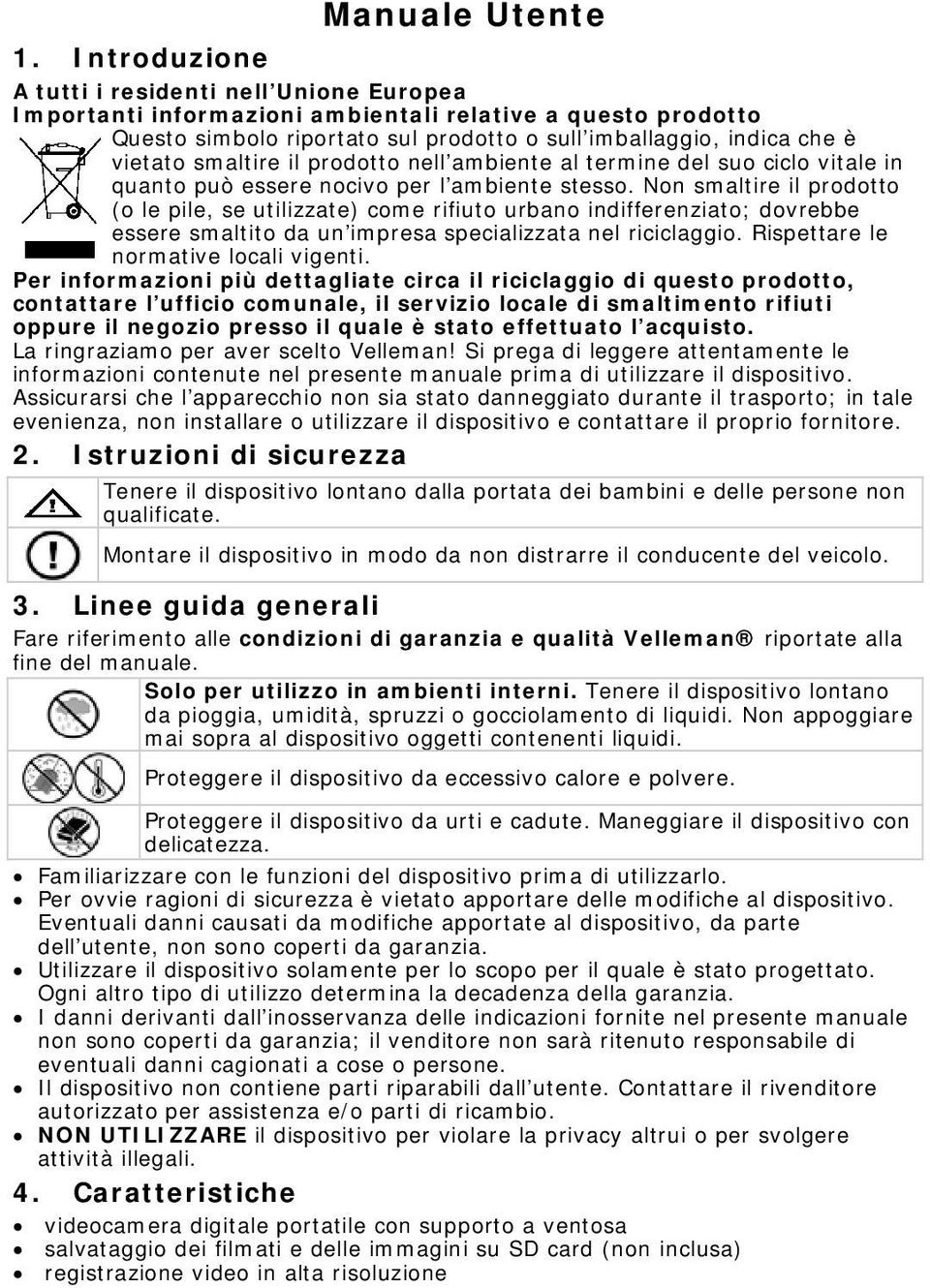 smaltire il prodotto nell ambiente al termine del suo ciclo vitale in quanto può essere nocivo per l ambiente stesso.