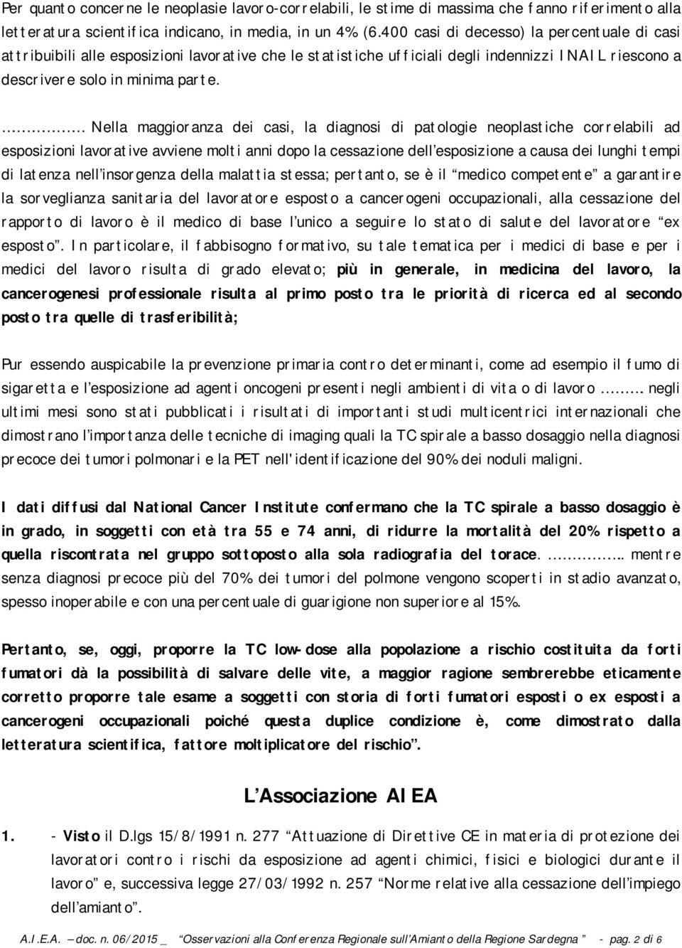 Nella maggioranza dei casi, la diagnosi di patologie neoplastiche correlabili ad esposizioni lavorative avviene molti anni dopo la cessazione dell esposizione a causa dei lunghi tempi di latenza nell