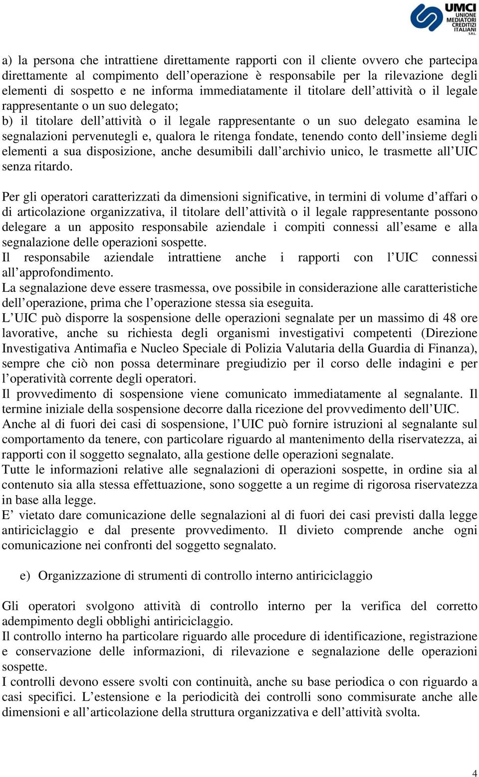 pervenutegli e, qualora le ritenga fondate, tenendo conto dell insieme degli elementi a sua disposizione, anche desumibili dall archivio unico, le trasmette all UIC senza ritardo.