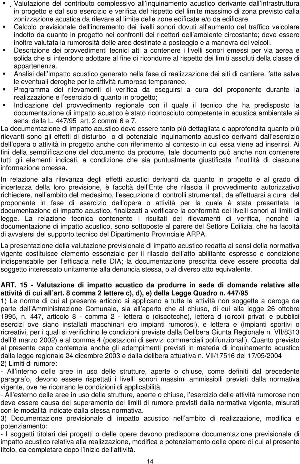 Calcolo previsionale dell incremento dei livelli sonori dovuti all aumento del traffico veicolare indotto da quanto in progetto nei confronti dei ricettori dell ambiente circostante; deve essere