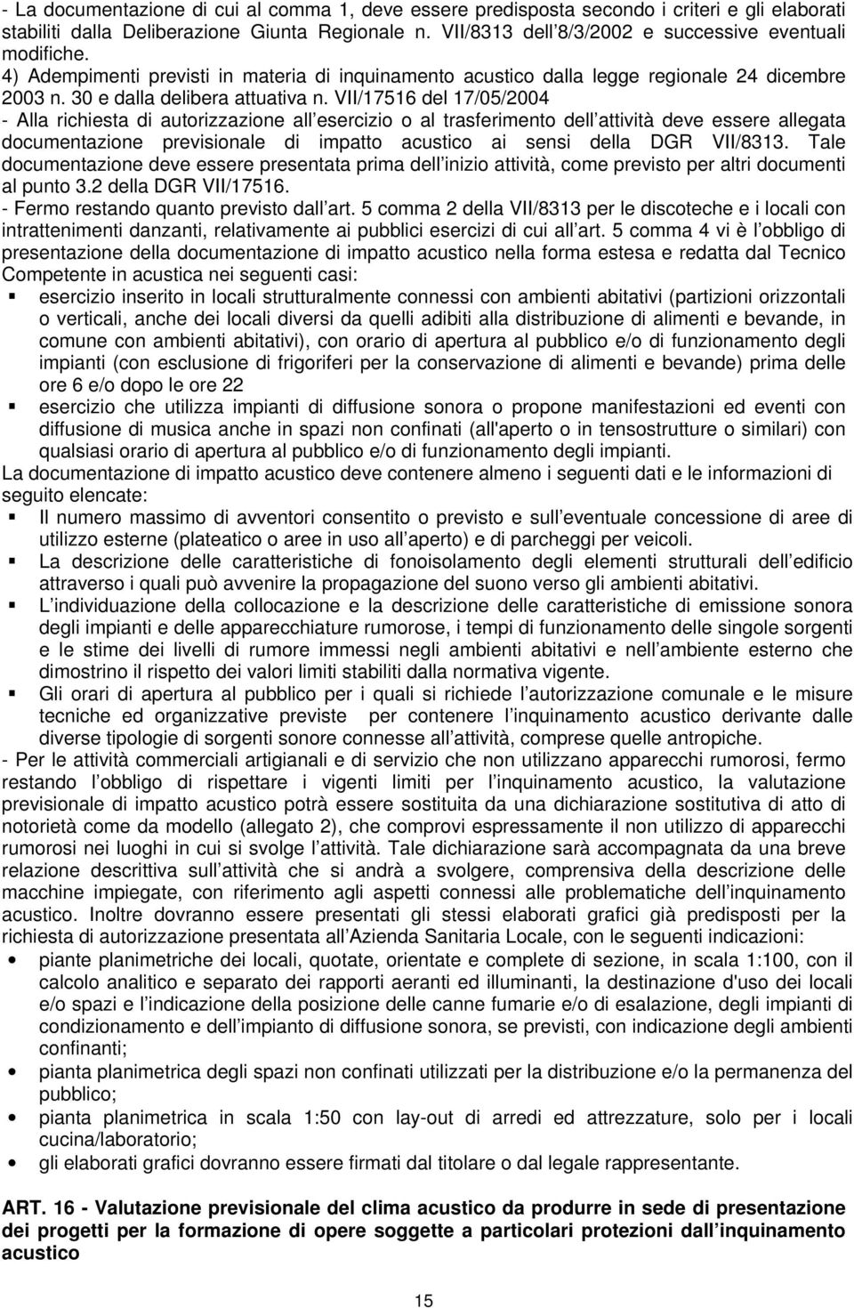 VII/17516 del 17/05/2004 - Alla richiesta di autorizzazione all esercizio o al trasferimento dell attività deve essere allegata documentazione previsionale di impatto acustico ai sensi della DGR