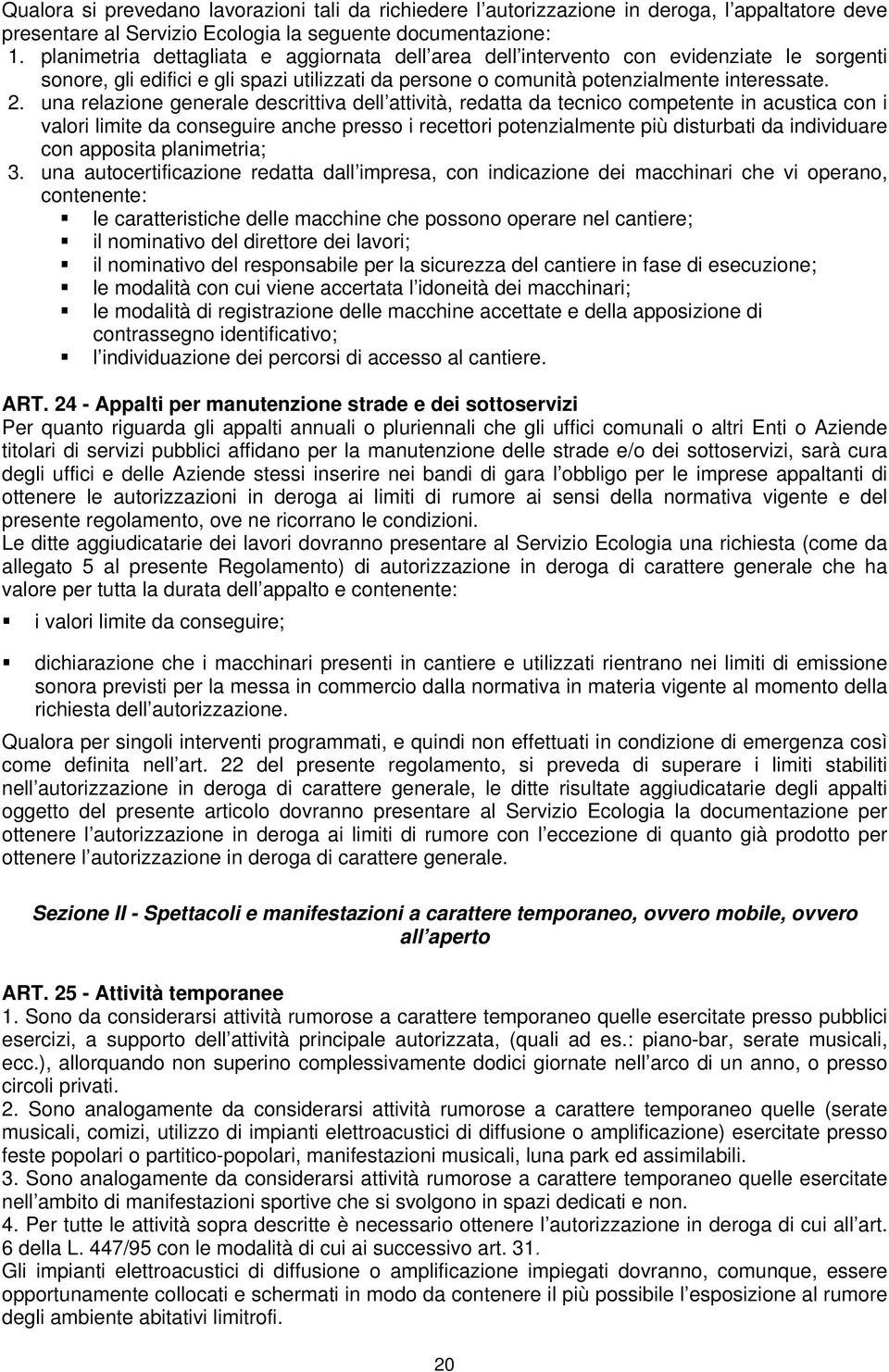 una relazione generale descrittiva dell attività, redatta da tecnico competente in acustica con i valori limite da conseguire anche presso i recettori potenzialmente più disturbati da individuare con