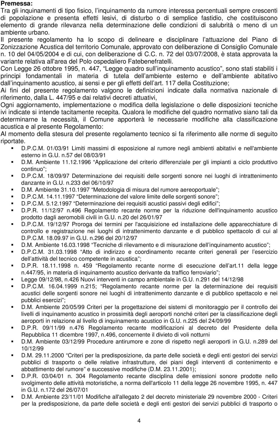 Il presente regolamento ha lo scopo di delineare e disciplinare l attuazione del Piano di Zonizzazione Acustica del territorio Comunale, approvato con deliberazione di Consiglio Comunale n.