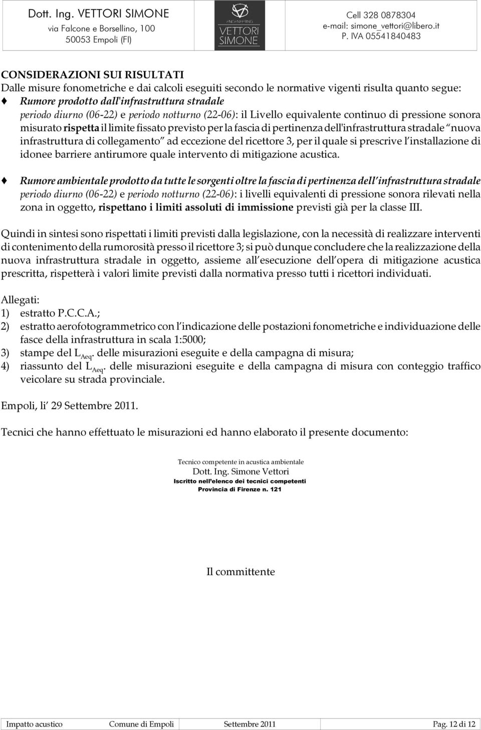 infrastruttura di collegamento ad eccezione del ricettore 3, per il quale si prescrive l installazione di idonee barriere antirumore quale intervento di mitigazione acustica.