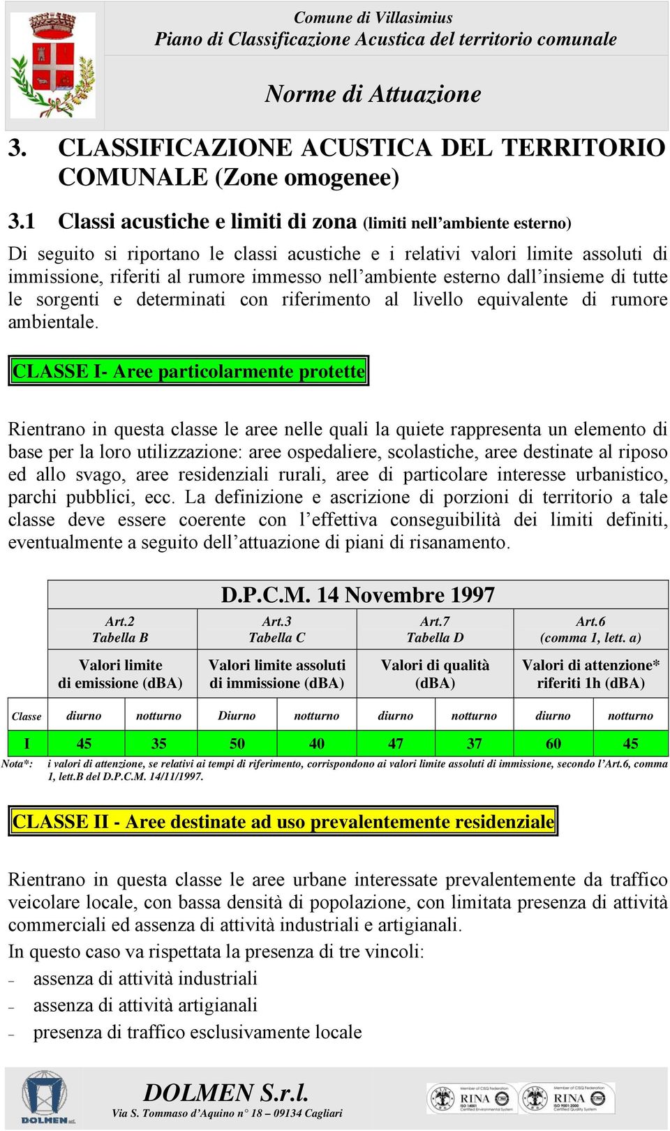 ambiente esterno dall insieme di tutte le sorgenti e determinati con riferimento al livello equivalente di rumore ambientale.