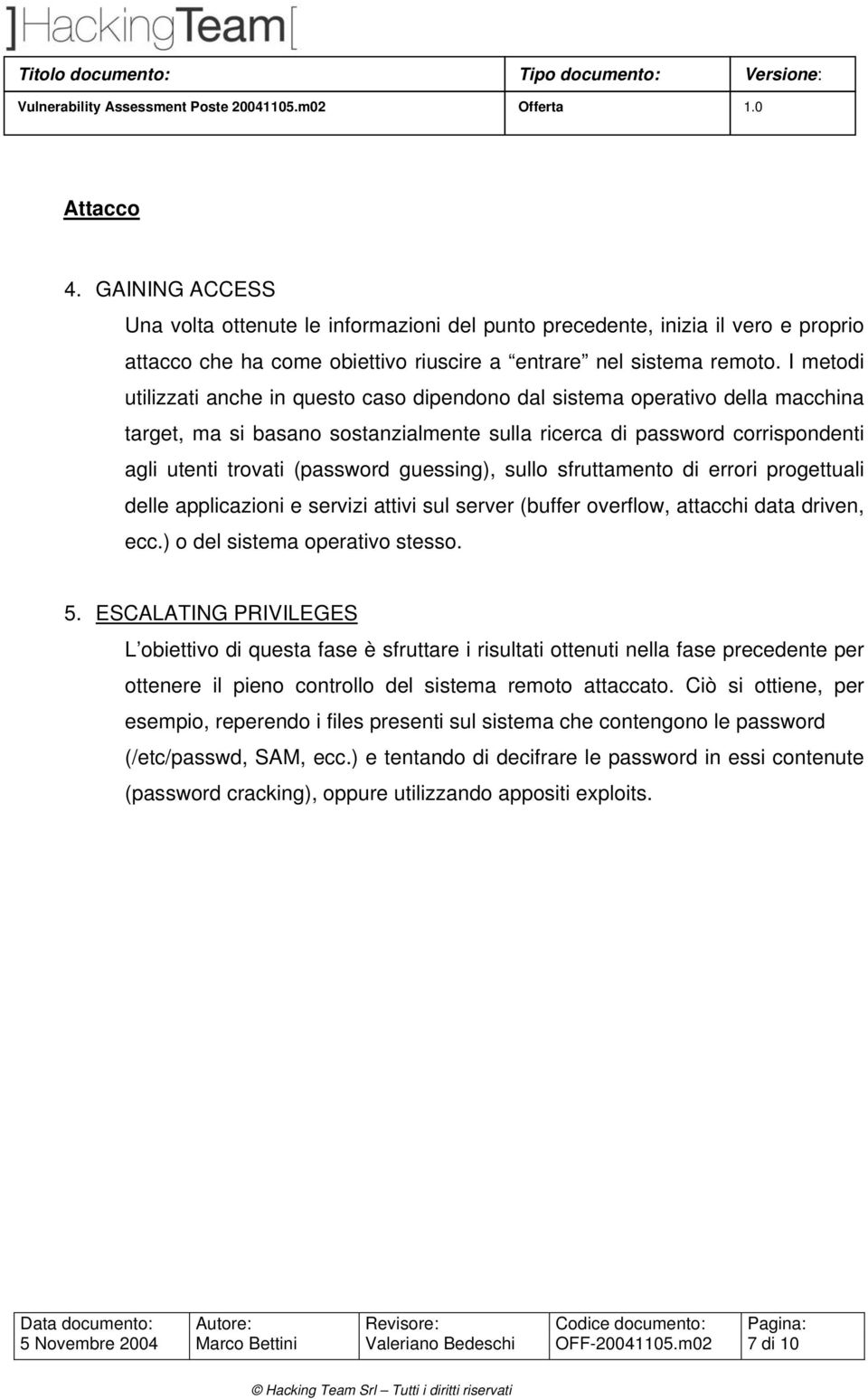 guessing), sullo sfruttamento di errori progettuali delle applicazioni e servizi attivi sul server (buffer overflow, attacchi data driven, ecc.) o del sistema operativo stesso. 5.