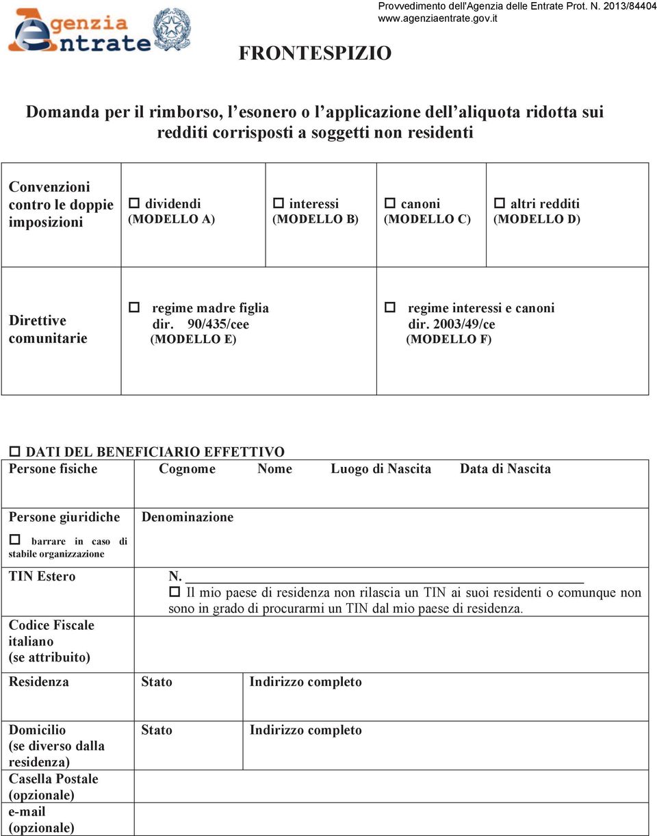 (MODELLO A) interessi (MODELLO B) canoni (MODELLO C) altri redditi (MODELLO D) Direttive comunitarie regime madre figlia dir. 90/435/cee (MODELLO E) regime interessi e canoni dir.