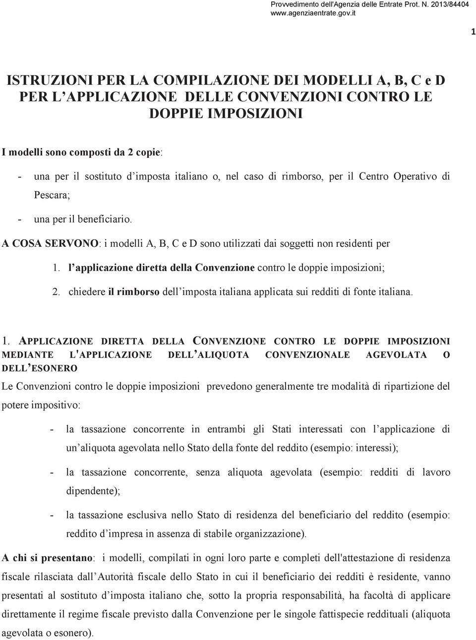 l applicazione diretta della Convenzione contro le doppie imposizioni; 2. chiedere il rimborso dell imposta italiana applicata sui redditi di fonte italiana. 1.