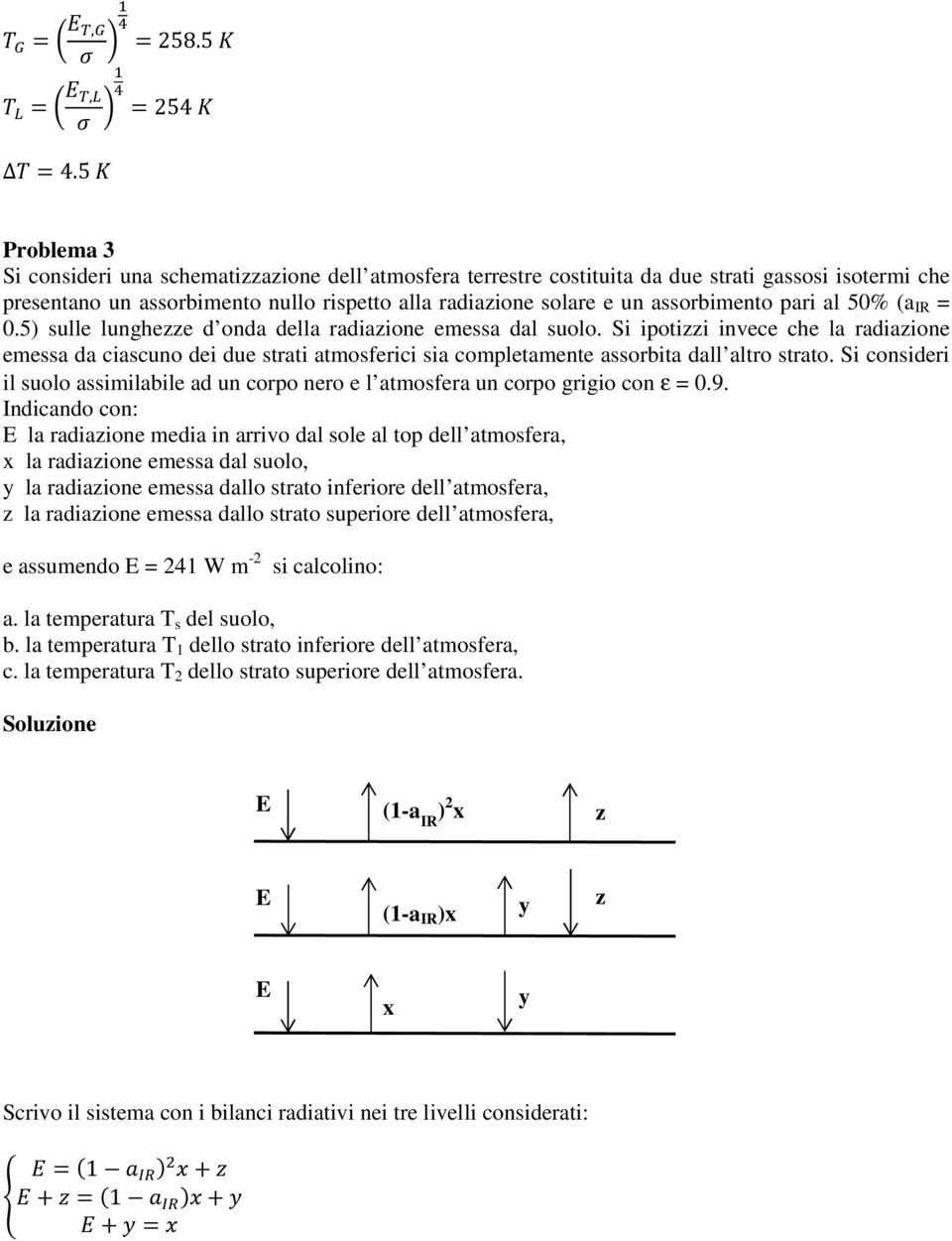 assorbimento pari al 5 (a IR =.5) sulle lunghezze d onda della radiazione emessa dal suolo.