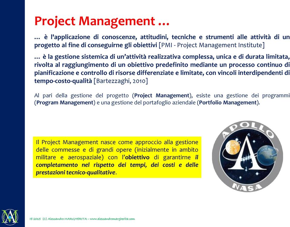 di risorse differenziate e limitate, con vincoli interdipendenti di tempo-costo-qualità [Bartezzaghi, 2010] Al pari della gestione del progetto (Project Management), esiste una gestione dei programmi