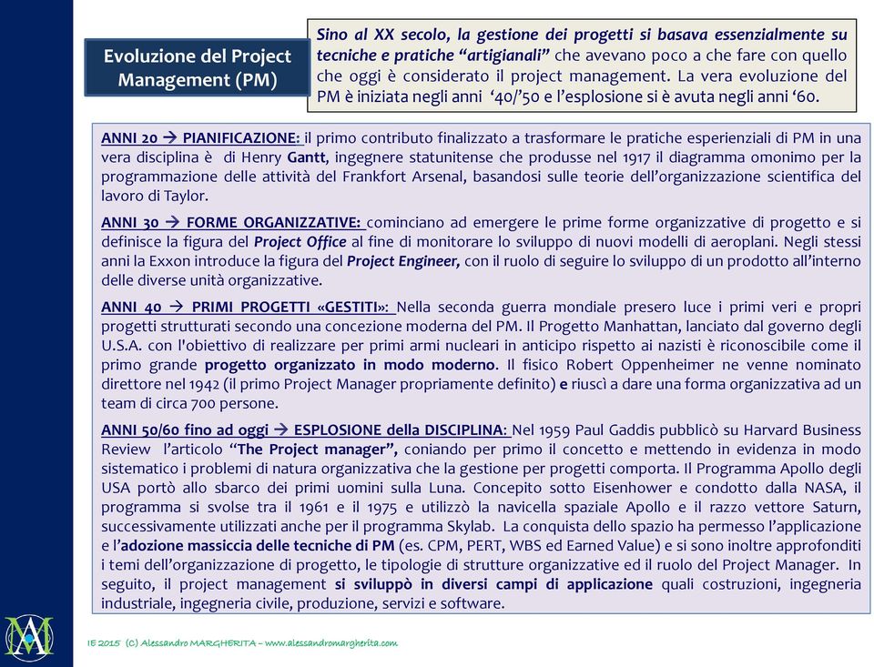 ANNI 20 PIANIFICAZIONE: il primo contributo finalizzato a trasformare le pratiche esperienziali di PM in una vera disciplina è di Henry Gantt, ingegnere statunitense che produsse nel 1917 il