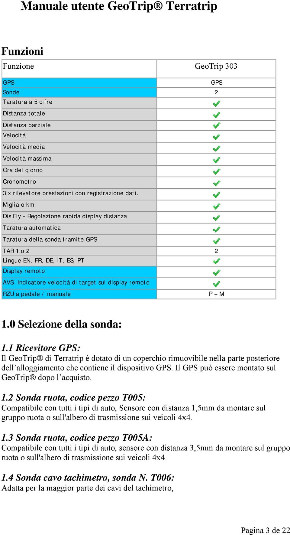 Miglia o km Dis Fly - Regolazione rapida display distanza Taratura automatica Taratura della sonda tramite GPS TAR 1 o 2 2 Lingue EN, FR, DE, IT, ES, PT Display remoto AVS.