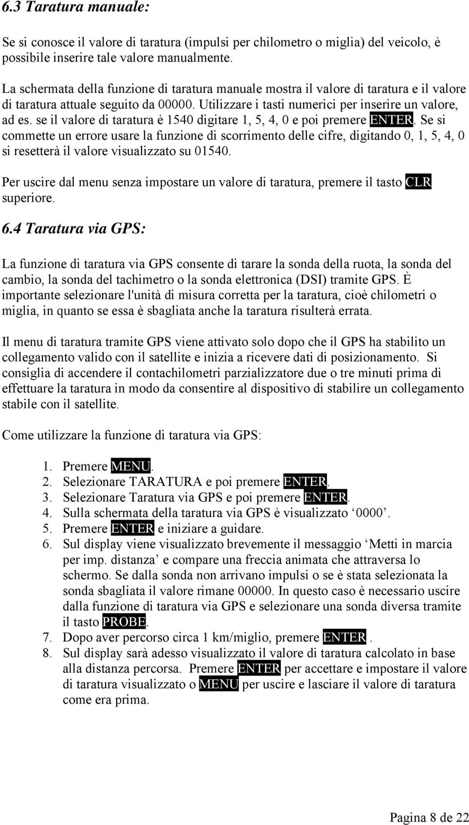 se il valore di taratura è 1540 digitare 1, 5, 4, 0 e poi premere ENTER.