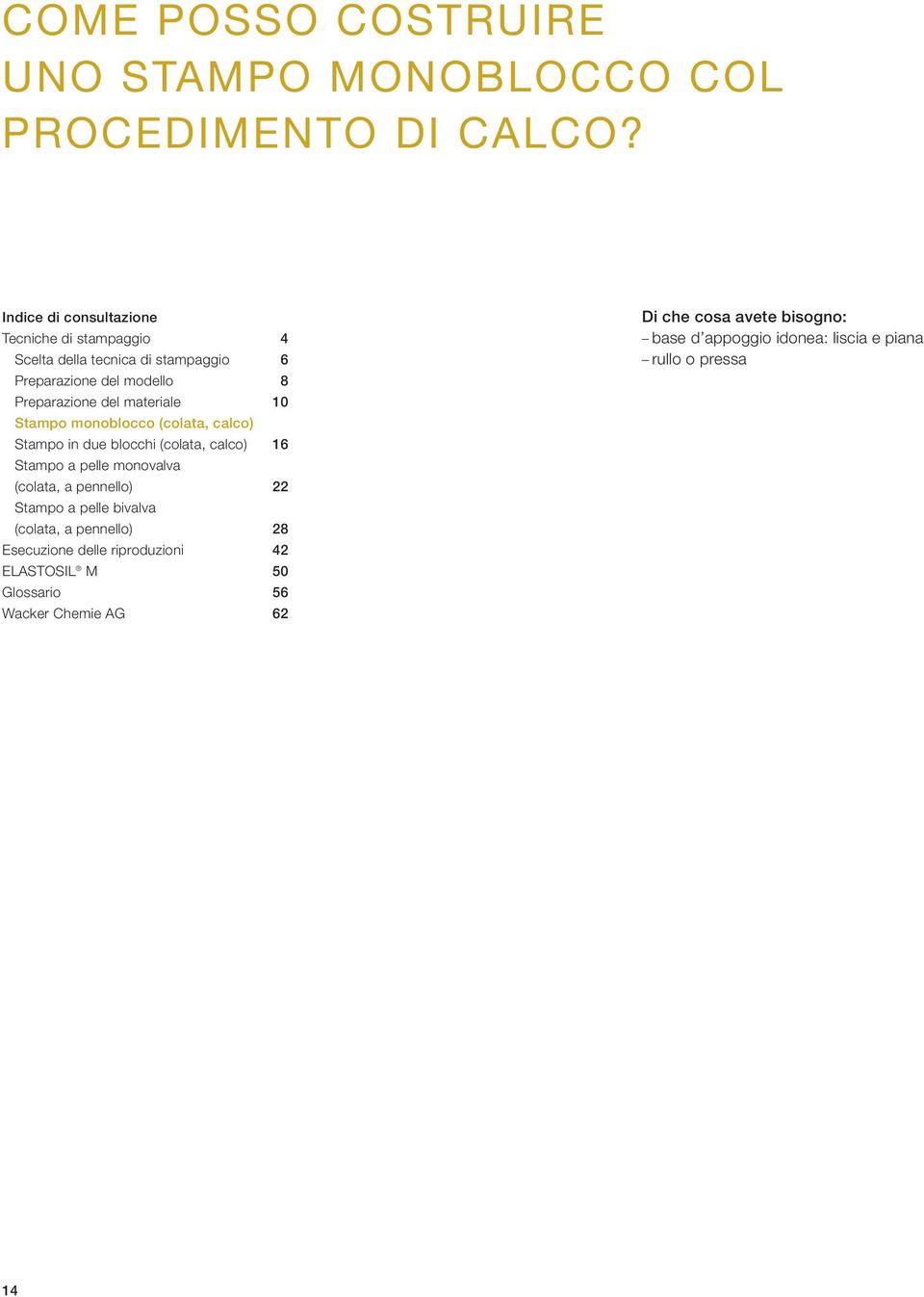 materiale 10 Stampo monoblocco (colata, calco) Stampo in due blocchi (colata, calco) 16 Stampo a pelle monovalva (colata, a pennello) 22