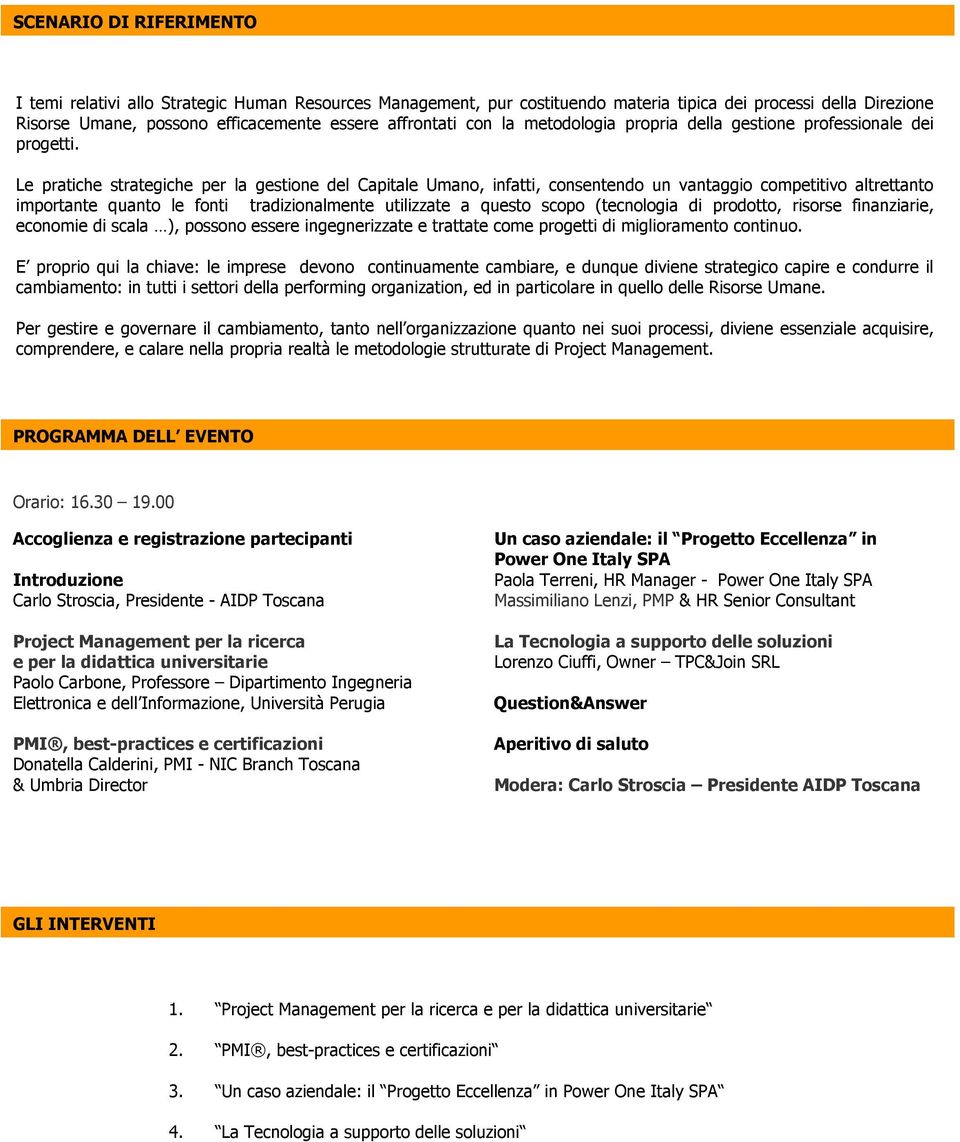 Le pratiche strategiche per la gestione del Capitale Umano, infatti, consentendo un vantaggio competitivo altrettanto importante quanto le fonti tradizionalmente utilizzate a questo scopo (tecnologia