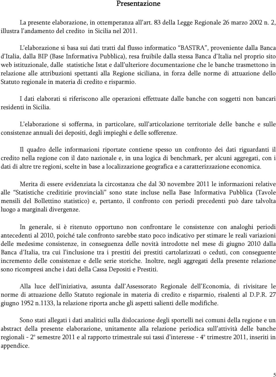 sito web istituzionale, dalle statistiche Istat e dall ulteriore documentazione che le banche trasmettono in relazione alle attribuzioni spettanti alla Regione siciliana, in forza delle norme di
