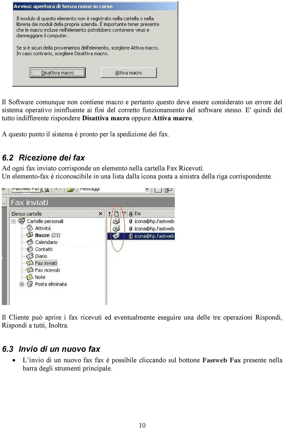 2 Ricezione dei fax Ad ogni fax inviato corrisponde un elemento nella cartella Fax Ricevuti. Un elemento-fax è riconoscibile in una lista dalla icona posta a sinistra della riga corrispondente.