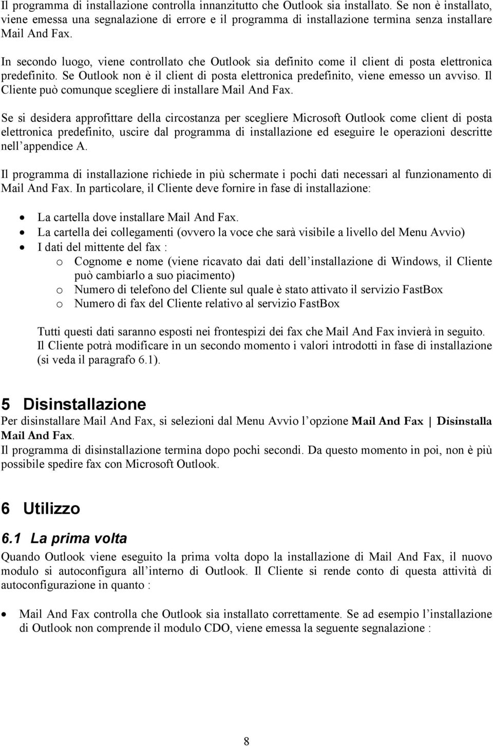 In secondo luogo, viene controllato che Outlook sia definito come il client di posta elettronica predefinito. Se Outlook non è il client di posta elettronica predefinito, viene emesso un avviso.