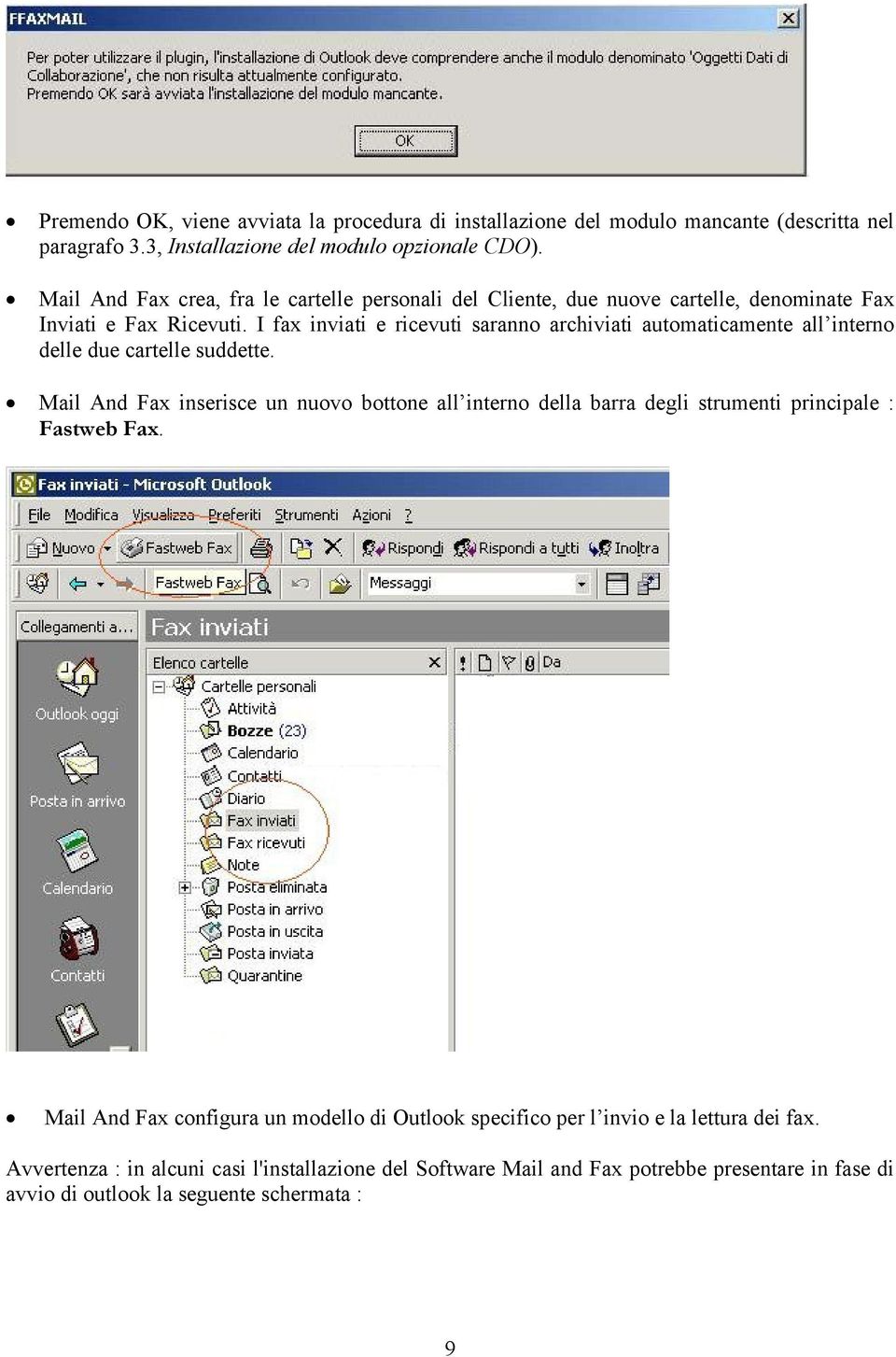 I fax inviati e ricevuti saranno archiviati automaticamente all interno delle due cartelle suddette.